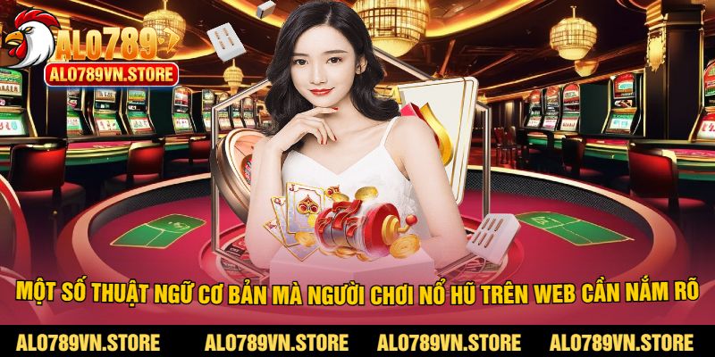 Một số thuật ngữ cơ bản mà người chơi Nổ Hũ trên web cần nắm rõ